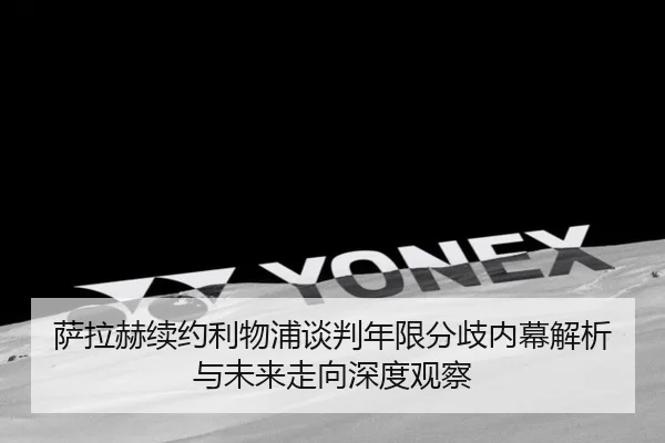 萨拉赫续约利物浦谈判年限分歧内幕解析与未来走向深度观察