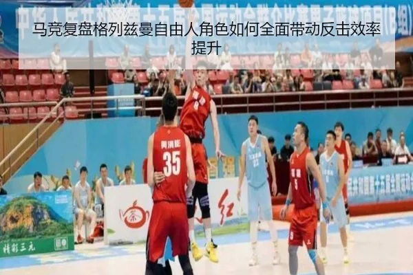 马竞复盘格列兹曼自由人角色如何全面带动反击效率提升